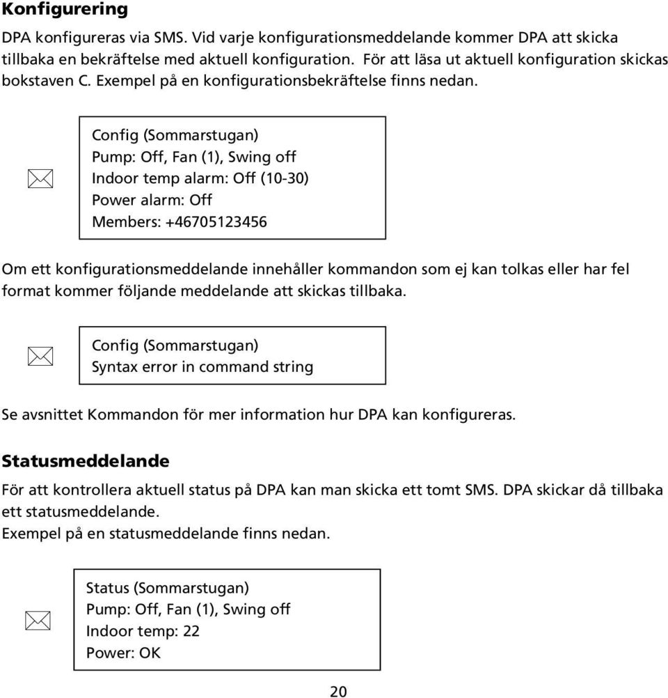 Config (Sommarstugan) Pump: Off, Fan (1), Swing off Indoor temp alarm: Off (10-30) Power alarm: Off Members: +46705123456 Om ett konfigurationsmeddelande innehåller kommandon som ej kan tolkas eller