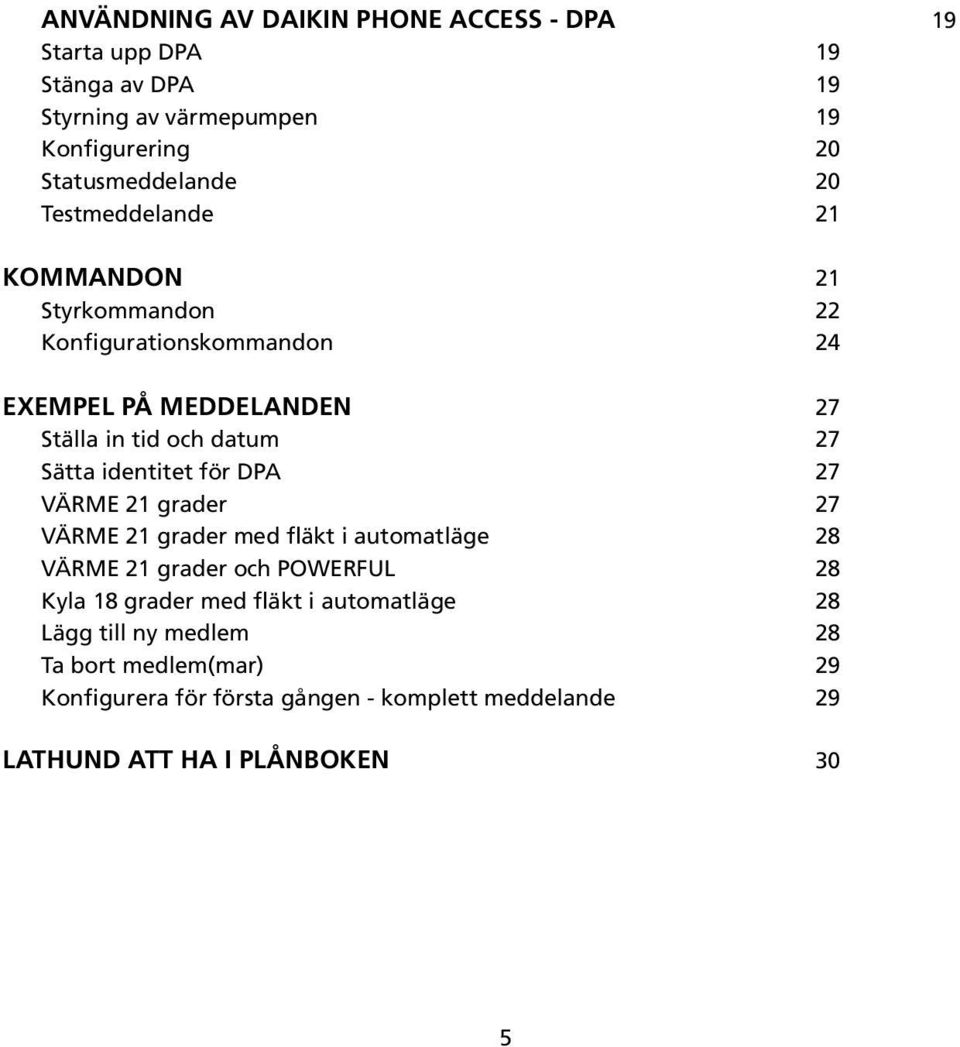 identitet för DPA 27 VÄRME 21 grader 27 VÄRME 21 grader med fläkt i automatläge 28 VÄRME 21 grader och POWERFUL 28 Kyla 18 grader med fläkt i