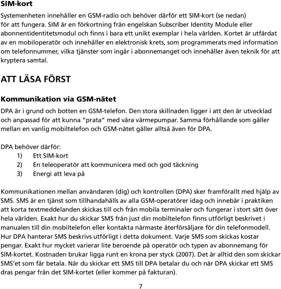 Kortet är utfärdat av en mobiloperatör och innehåller en elektronisk krets, som programmerats med information om telefonnummer, vilka tjänster som ingår i abonnemanget och innehåller även teknik för