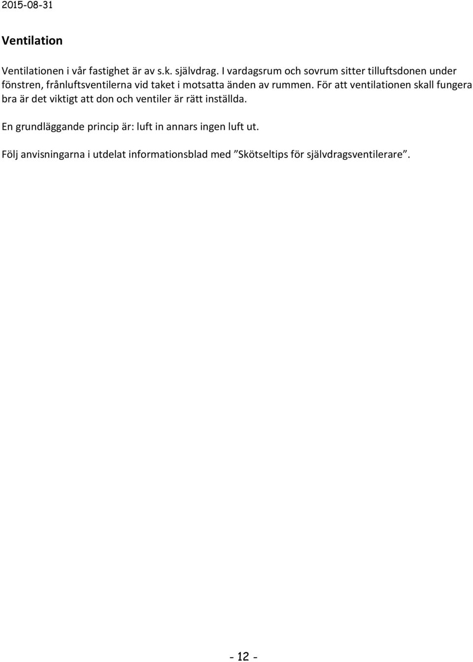 av rummen. För att ventilationen skall fungera bra är det viktigt att don och ventiler är rätt inställda.