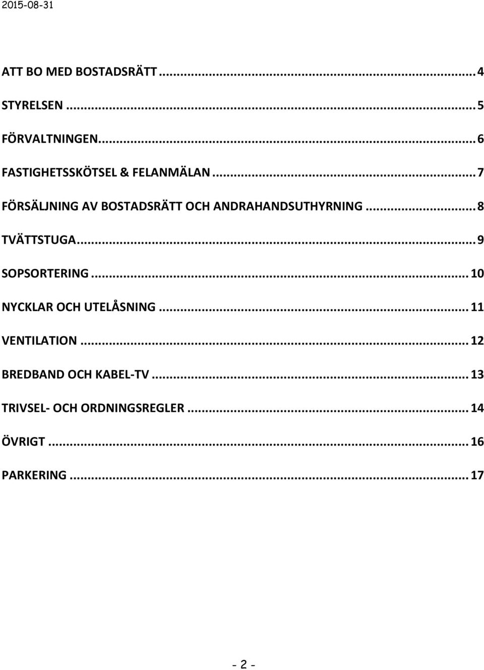 .. 7 FÖRSÄLJNING AV BOSTADSRÄTT OCH ANDRAHANDSUTHYRNING... 8 TVÄTTSTUGA.