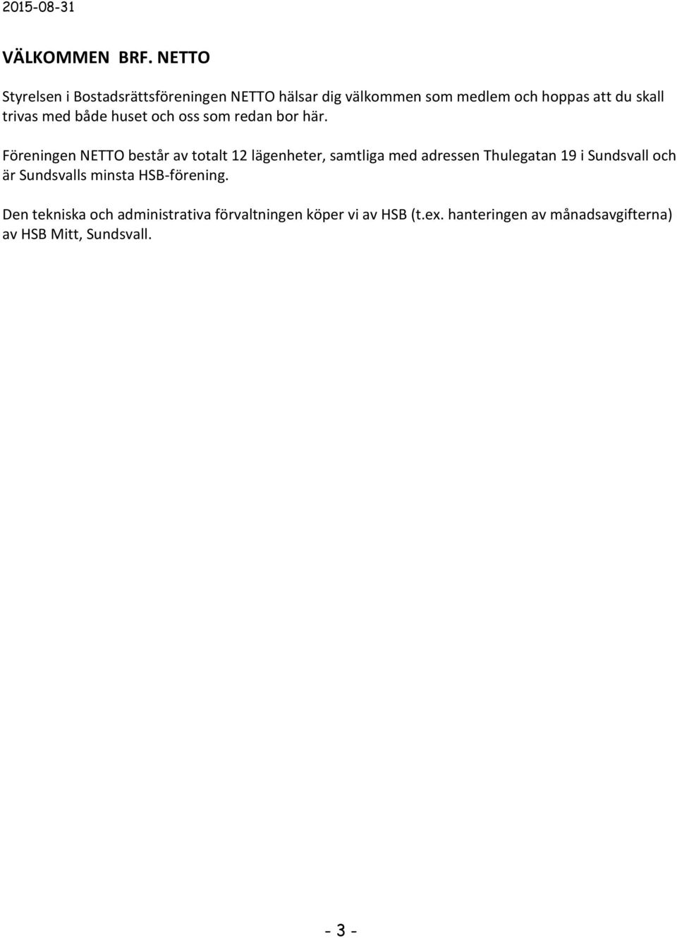 trivas med både huset och oss som redan bor här.