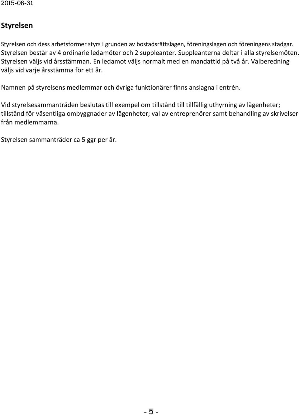 En ledamot väljs normalt med en mandattid på två år. Valberedning väljs vid varje årsstämma för ett år.