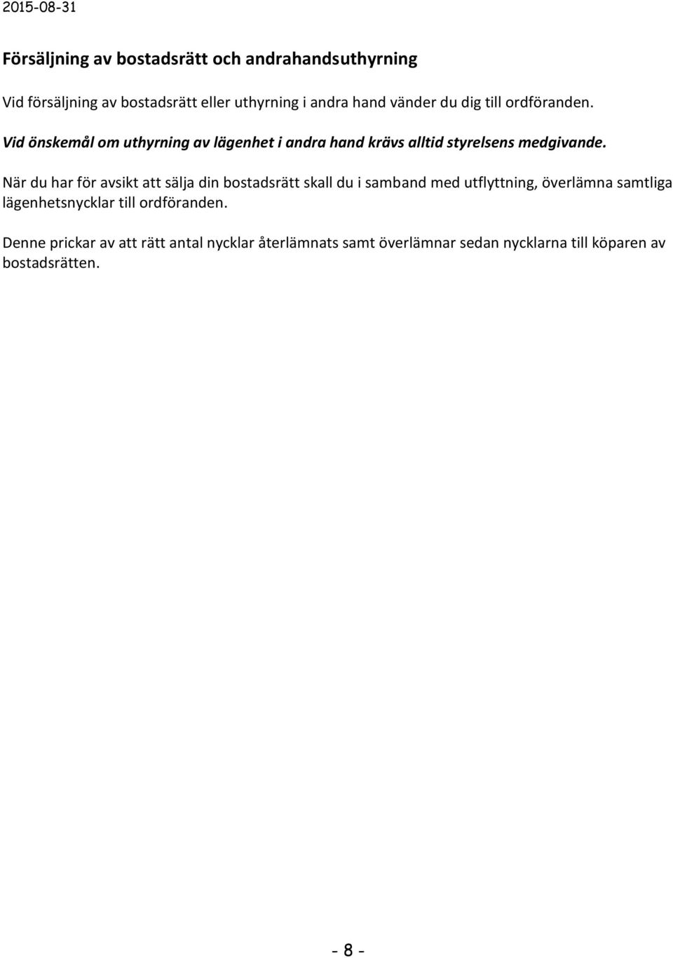 När du har för avsikt att sälja din bostadsrätt skall du i samband med utflyttning, överlämna samtliga lägenhetsnycklar