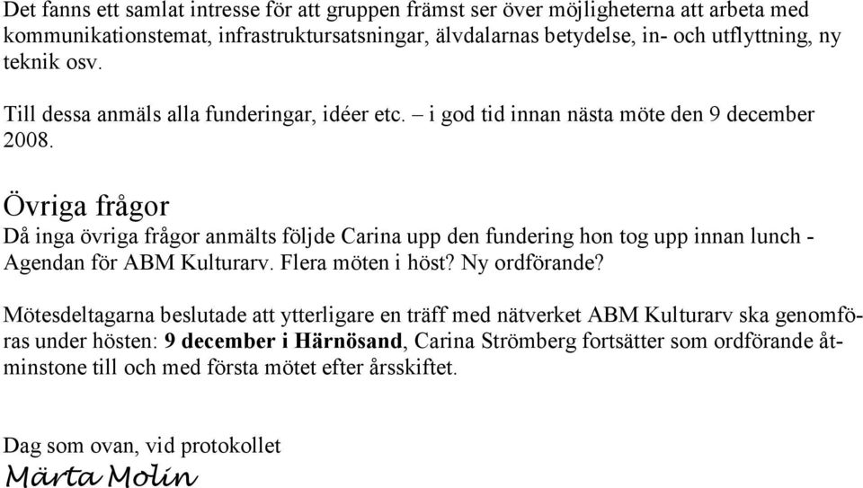 Övriga frågor Då inga övriga frågor anmälts följde Carina upp den fundering hon tog upp innan lunch - Agendan för ABM Kulturarv. Flera möten i höst? Ny ordförande?