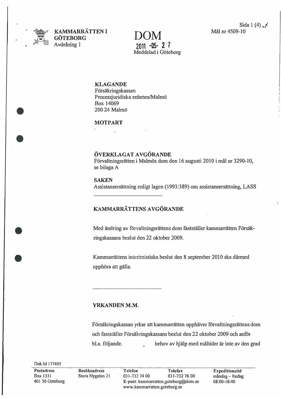 Malmös dom den 16 augusti 2010 i mål nr 3290-10, se bilaga A SAKEN Assistansersättning enligt lagen (1993:389) om assistansersättning, LASS KAMMARRÄTTENS AVGÖRANDE Med ändring av förvaltningsrättens