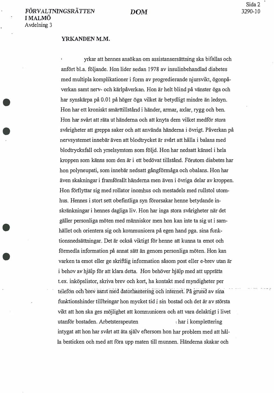 Hon är helt blind på vänster öga och har synskärpa på 0.01 på höger öga vilket är betydligt mindre än ledsyn. Hon har ett kroniskt smärttillstånd i händer, armar, axlar, rygg och ben.