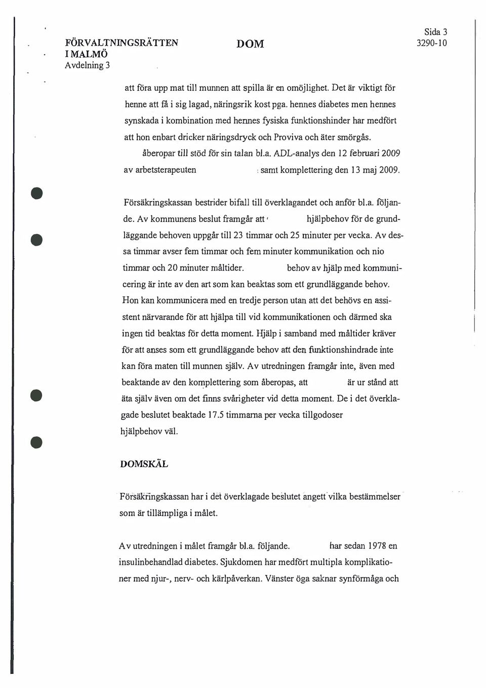 a. ADL-analys den 12 februari 2009 av arbetsterapeuten 1 samt komplettering den 13 maj 2009. Försäkringskassan bestrider bifall till överklagandet och anför bl.a. följande.