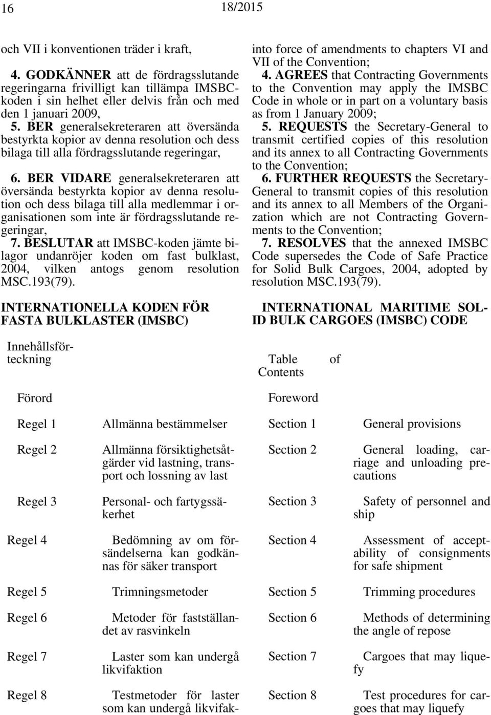 BER VIDARE generalsekreteraren att översända bestyrkta kopior av denna resolution och dess bilaga till alla medlemmar i organisationen som inte är fördragsslutande regeringar, 7.