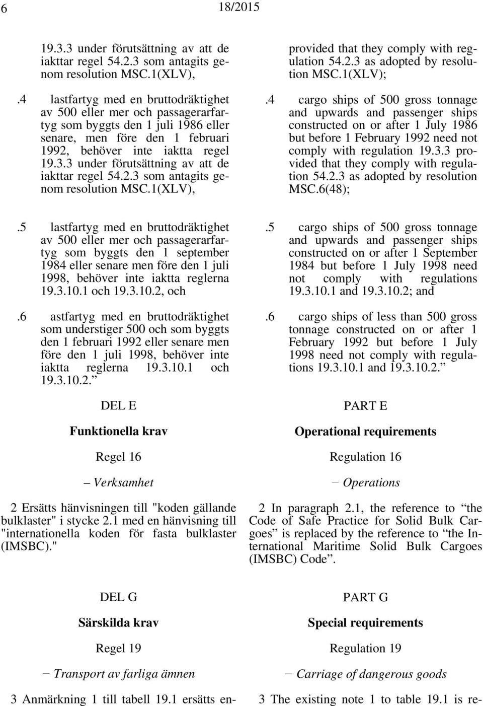 3 under förutsättning av att de iakttar regel 54.2.3 som antagits genom resolution MSC.1(XLV), DEL G Särskilda krav Regel 19 Transport av farliga ämnen 3 Anmärkning 1 till tabell 19.