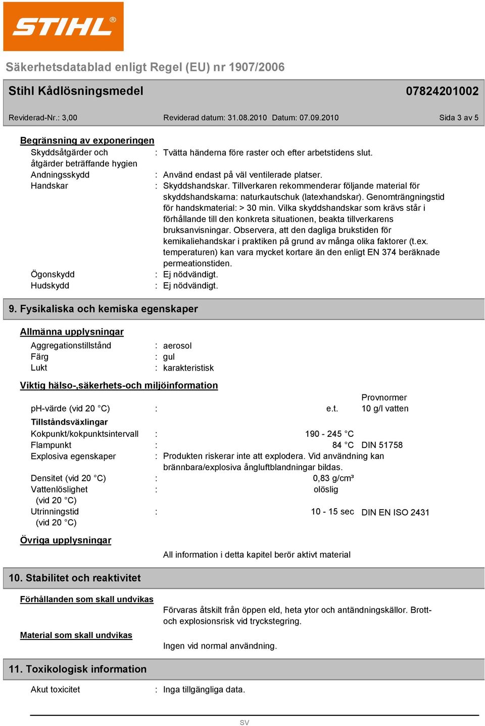 Andningsskydd Använd endast på väl ventilerade platser. Handskar Skyddshandskar. Tillverkaren rekommenderar följande material för skyddshandskarna naturkautschuk (latexhandskar).