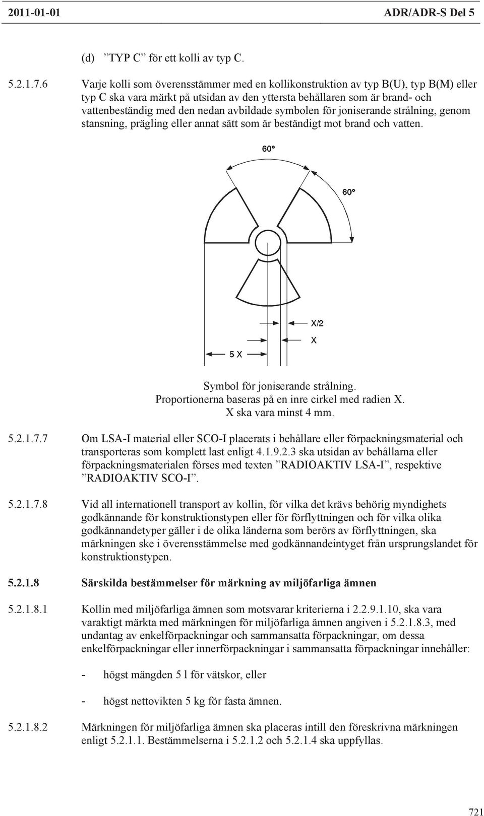 avbildade symbolen för joniserande strålning, genom stansning, prägling eller annat sätt som är beständigt mot brand och vatten. Symbol för joniserande strålning.