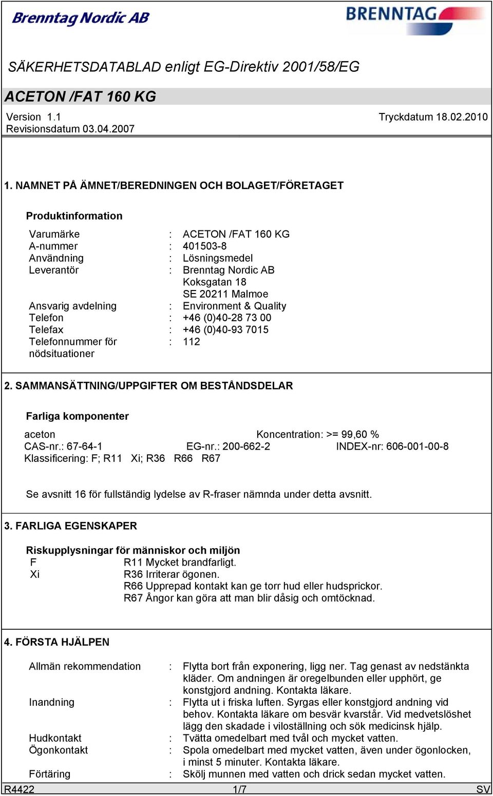 SAMMANSÄTTNING/UPPGIFTER OM BESTÅNDSDELAR Farliga komponenter aceton Koncentration: >= 99,60 % CAS-nr.: 67-64-1 EG-nr.