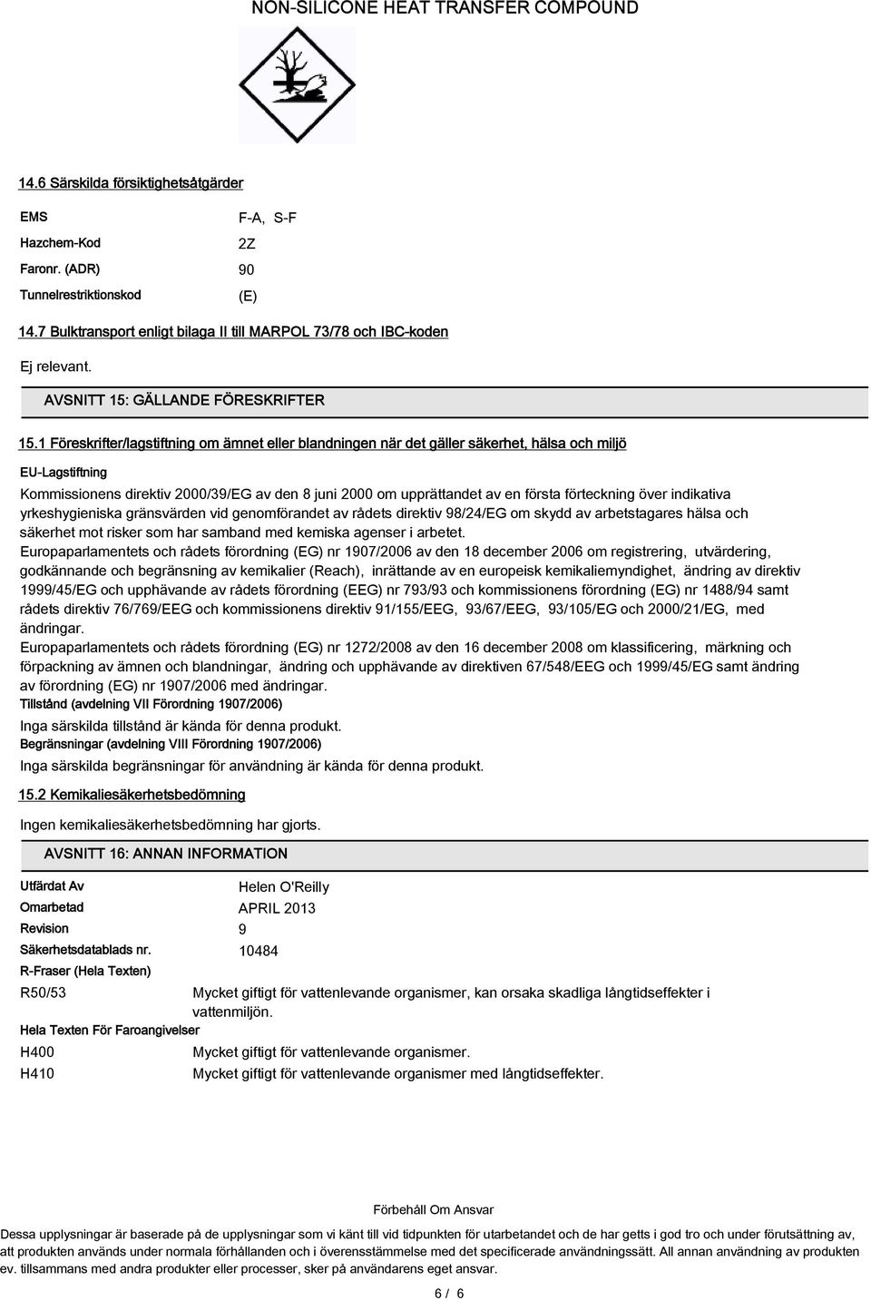 1 Föreskrifter/lagstiftning om ämnet eller blandningen när det gäller säkerhet, hälsa och miljö EU-Lagstiftning Kommissionens direktiv 2000/39/EG av den 8 juni 2000 om upprättandet av en första