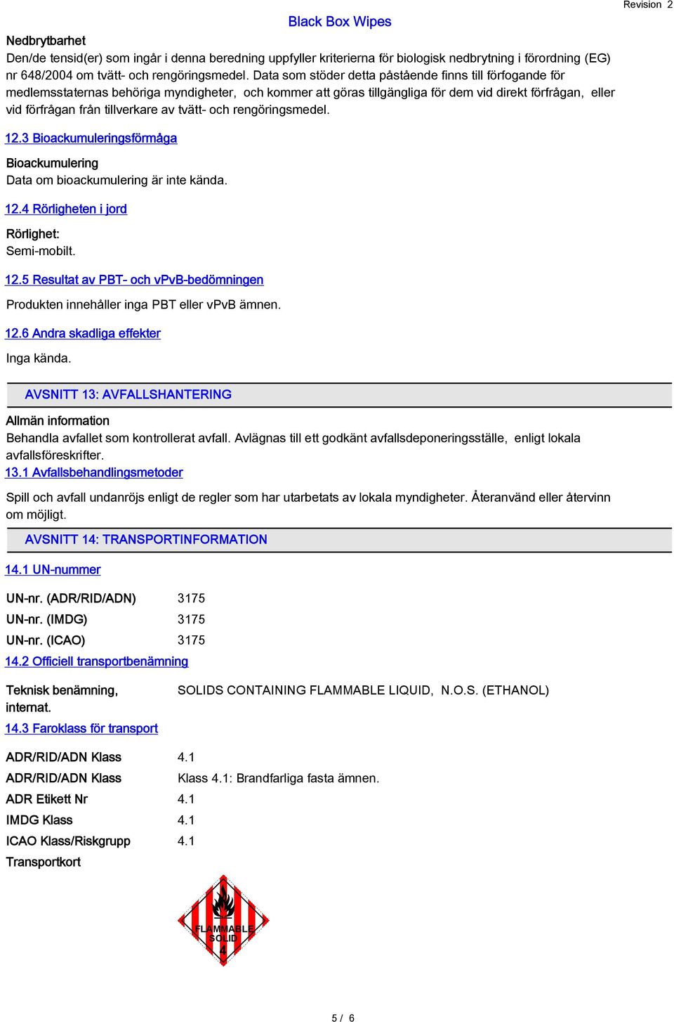 av tvätt- och rengöringsmedel. 12.3 Bioackumuleringsförmåga Bioackumulering Data om bioackumulering är inte kända. 12.4 Rörligheten i jord Rörlighet: Semi-mobilt. 12.5 Resultat av PBT- och vpvb-bedömningen Produkten innehåller inga PBT eller vpvb ämnen.