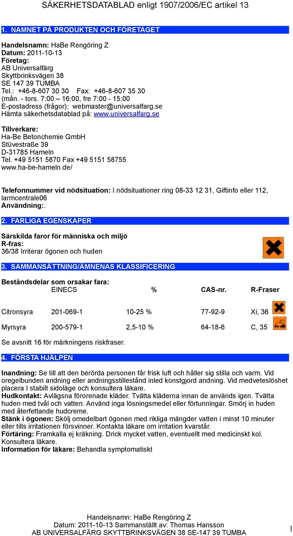 +49 5151 5870 Fax +49 5151 58755 www.ha-be-hameln.de/ Telefonnummer vid nödsituation: I nödsituationer ring 08-33 12 31, Giftinfo eller 112, larmcentrale06 Användning:. 2.