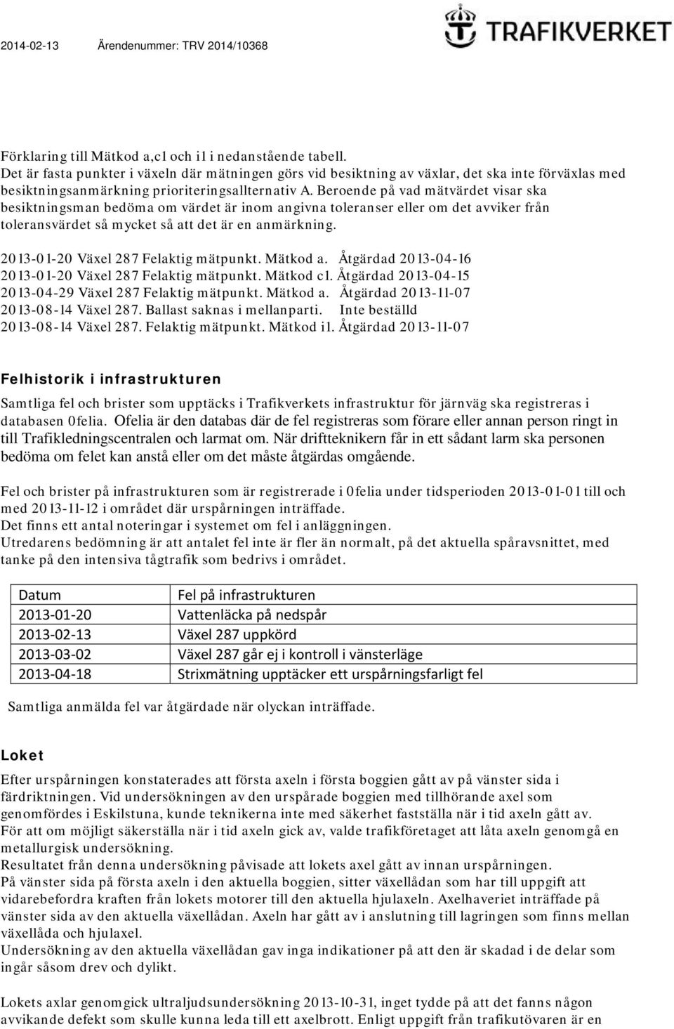 Beroende på vad mätvärdet visar ska besiktningsman bedöma om värdet är inom angivna toleranser eller om det avviker från toleransvärdet så mycket så att det är en anmärkning.