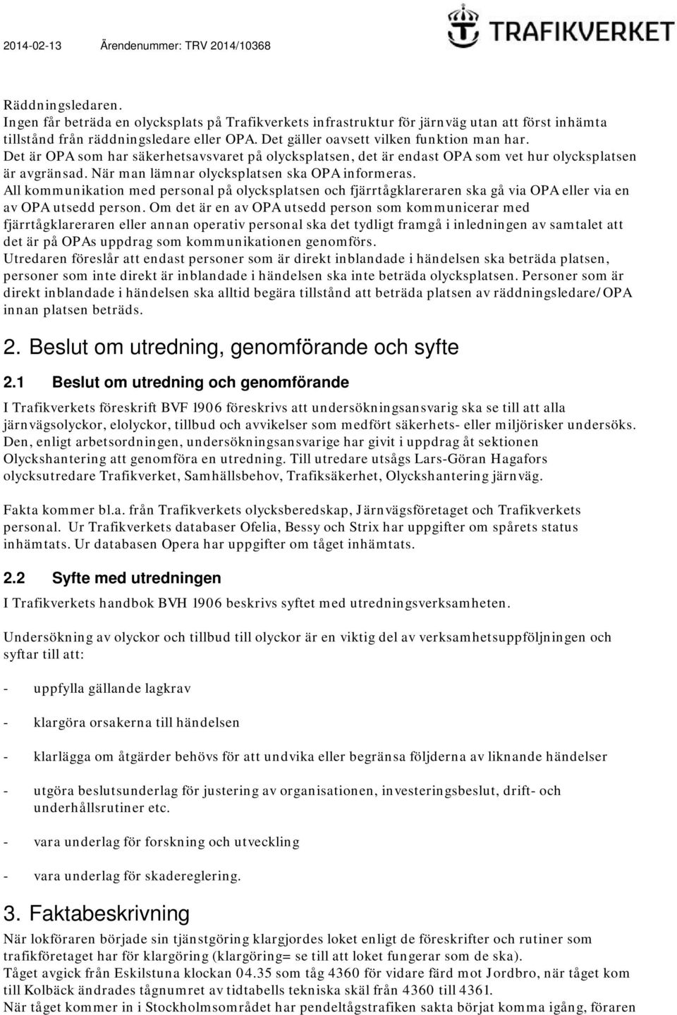 När man lämnar olycksplatsen ska OPA informeras. All kommunikation med personal på olycksplatsen och fjärrtågklareraren ska gå via OPA eller via en av OPA utsedd person.