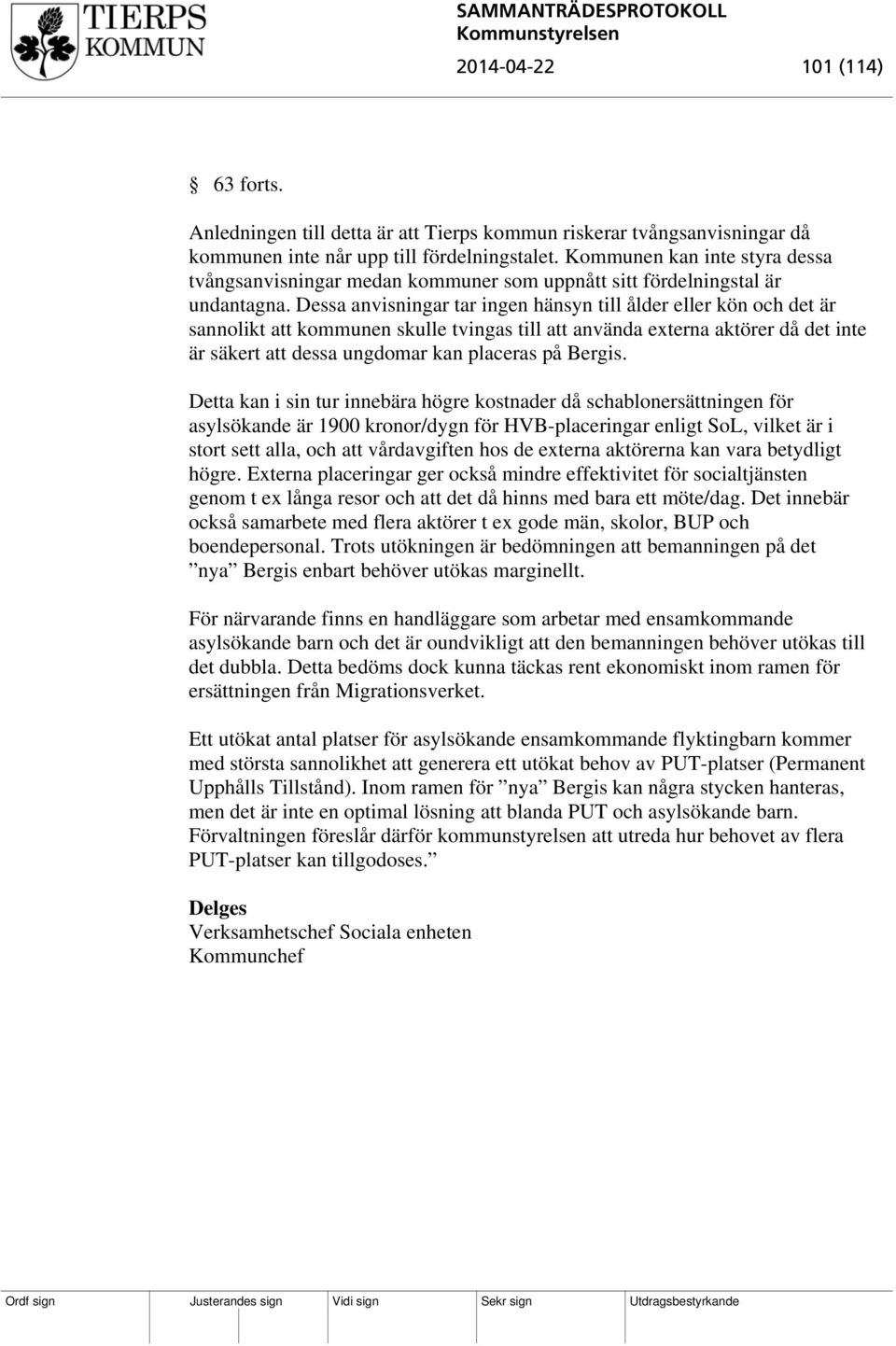 Dessa anvisningar tar ingen hänsyn till ålder eller kön och det är sannolikt att kommunen skulle tvingas till att använda externa aktörer då det inte är säkert att dessa ungdomar kan placeras på