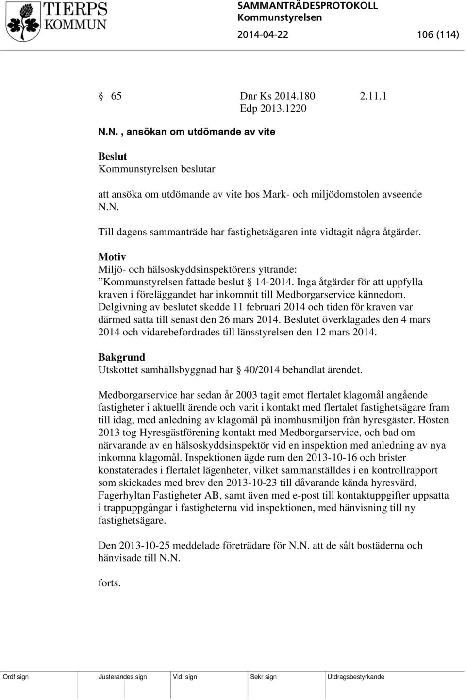 Delgivning av beslutet skedde 11 februari 2014 och tiden för kraven var därmed satta till senast den 26 mars 2014.