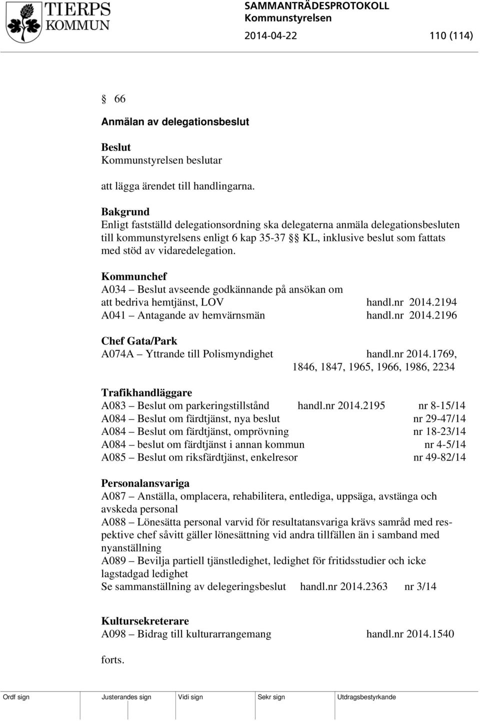 Kommunchef A034 avseende godkännande på ansökan om att bedriva hemtjänst, LOV handl.nr 2014.2194 A041 Antagande av hemvärnsmän handl.nr 2014.2196 Chef Gata/Park A074A Yttrande till Polismyndighet handl.