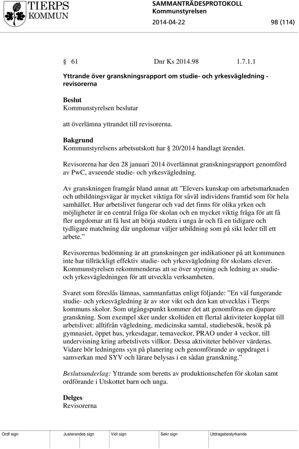 Av granskningen framgår bland annat att Elevers kunskap om arbetsmarknaden och utbildningsvägar är mycket viktiga för såväl individens framtid som för hela samhället.