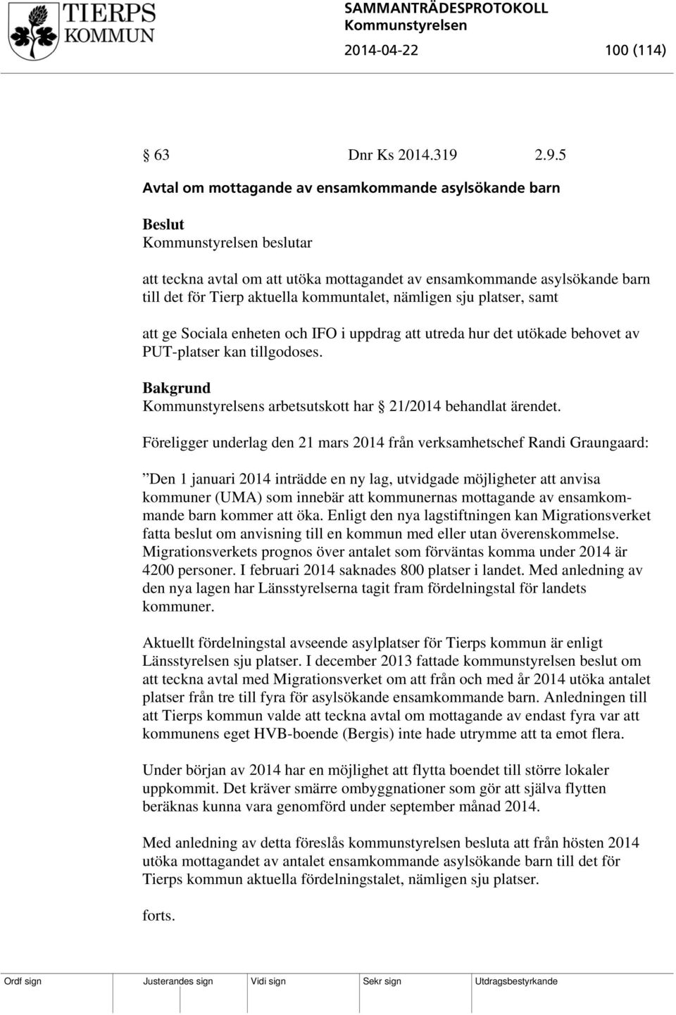 platser, samt att ge Sociala enheten och IFO i uppdrag att utreda hur det utökade behovet av PUT-platser kan tillgodoses. s arbetsutskott har 21/2014 behandlat ärendet.