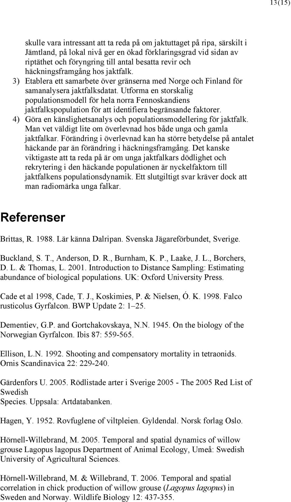 Utforma en storskalig populationsmodell för hela norra Fennoskandiens jaktfalkspopulation för att identifiera begränsande faktorer.