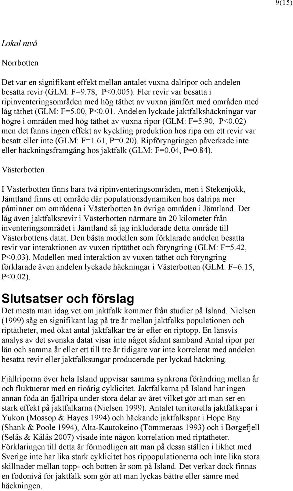 Andelen lyckade jaktfalkshäckningar var högre i områden med hög täthet av vuxna ripor (GLM: F=5.90, P<0.