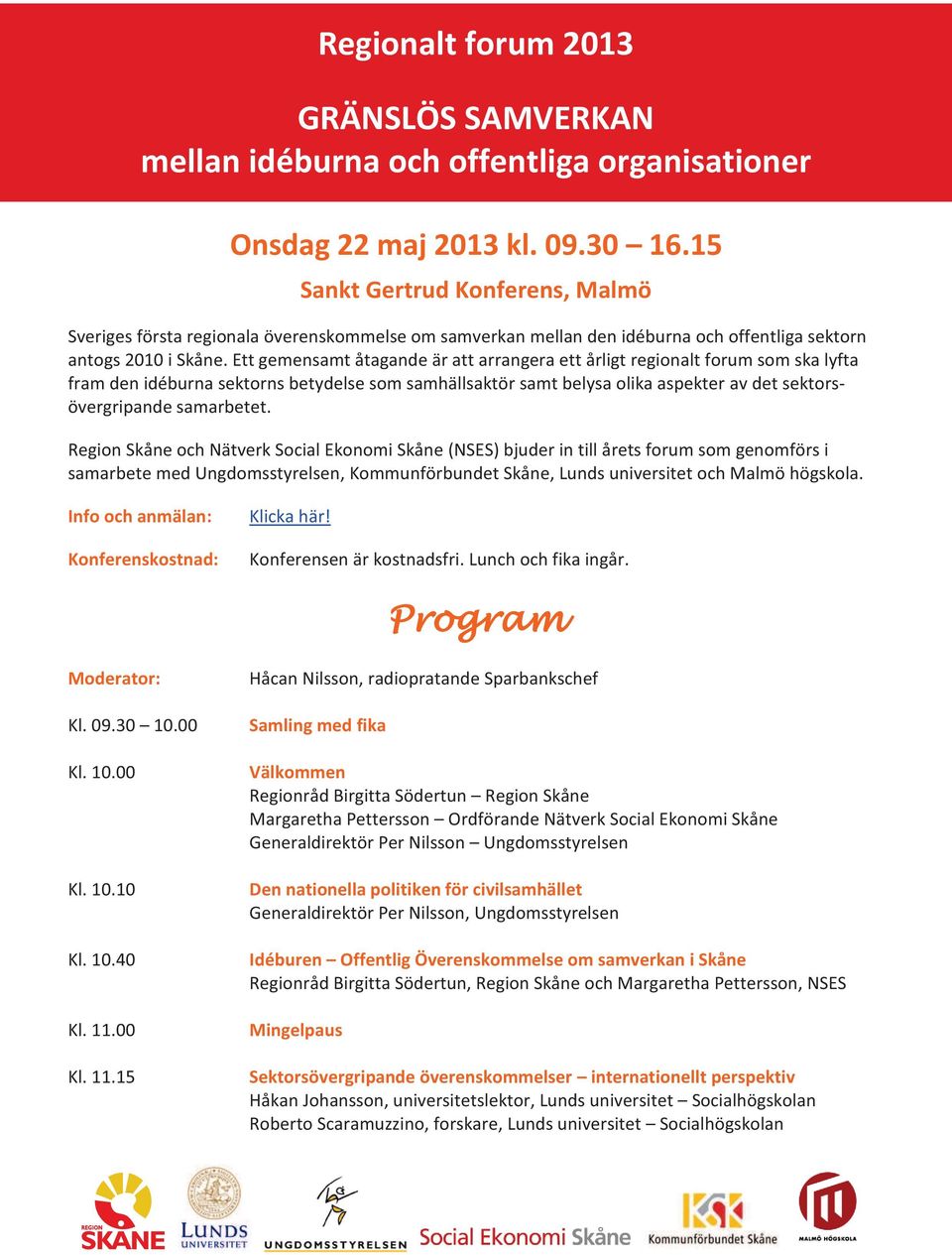 Ett gemensamt åtagande är att arrangera ett årligt regionalt forum som ska lyfta fram den idéburna sektorns betydelse som samhällsaktör samt belysa olika aspekter av det sektorsövergripande