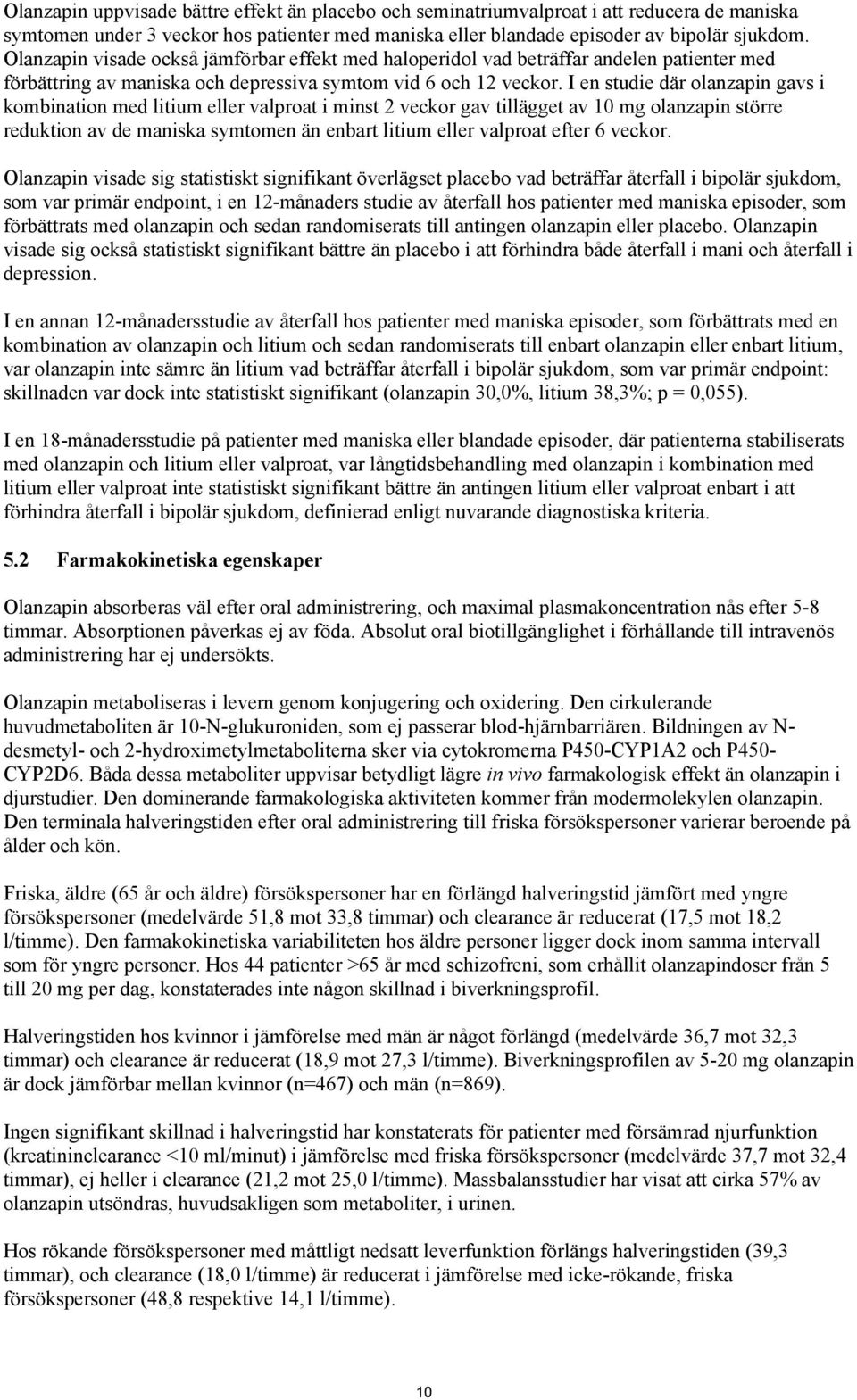 I en studie där olanzapin gavs i kombination med litium eller valproat i minst 2 veckor gav tillägget av 10 mg olanzapin större reduktion av de maniska symtomen än enbart litium eller valproat efter