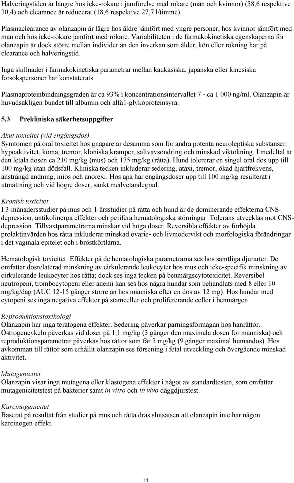 Variabiliteten i de farmakokinetiska egenskaperna för olanzapin är dock större mellan individer än den inverkan som ålder, kön eller rökning har på clearance och halveringstid.