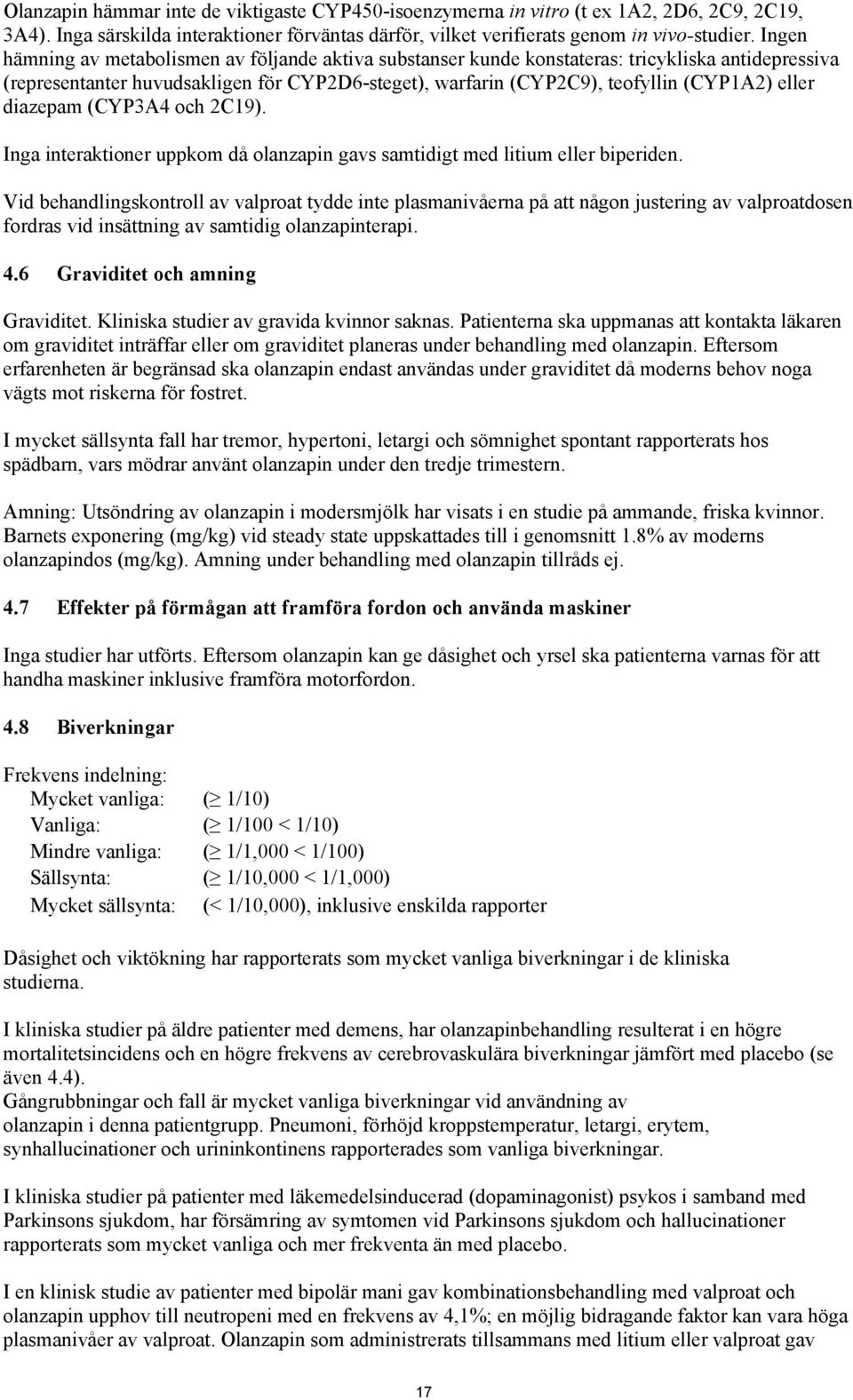 diazepam (CYP3A4 och 2C19). Inga interaktioner uppkom då olanzapin gavs samtidigt med litium eller biperiden.