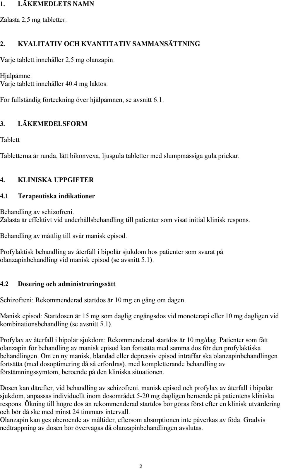 1 Terapeutiska indikationer Behandling av schizofreni. Zalasta är effektivt vid underhållsbehandling till patienter som visat initial klinisk respons. Behandling av måttlig till svår manisk episod.