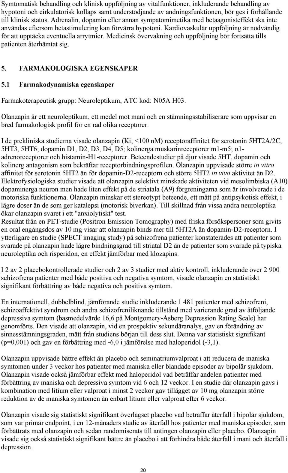 Kardiovaskulär uppföljning är nödvändig för att upptäcka eventuella arrytmier. Medicinsk övervakning och uppföljning bör fortsätta tills patienten återhämtat sig. 5. FARMAKOLOGISKA EGENSKAPER 5.