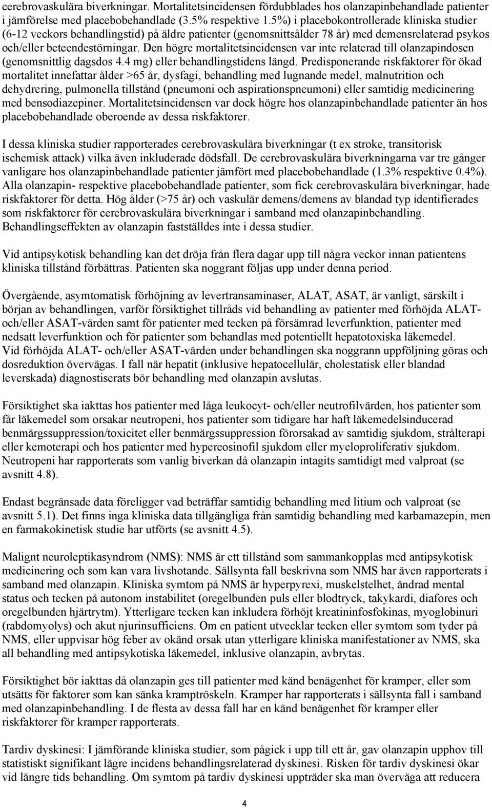 Den högre mortalitetsincidensen var inte relaterad till olanzapindosen (genomsnittlig dagsdos 4.4 mg) eller behandlingstidens längd.