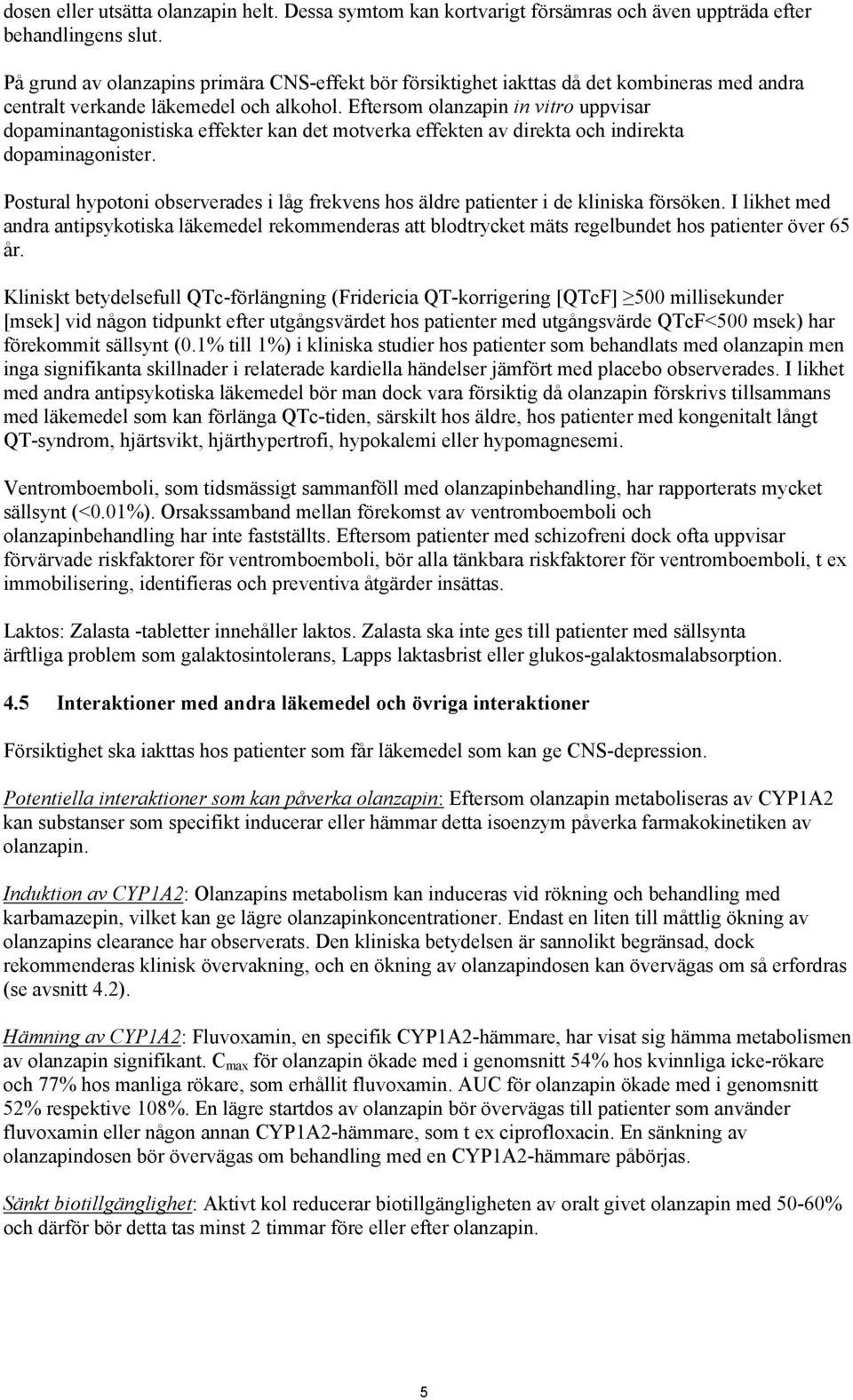 Eftersom olanzapin in vitro uppvisar dopaminantagonistiska effekter kan det motverka effekten av direkta och indirekta dopaminagonister.