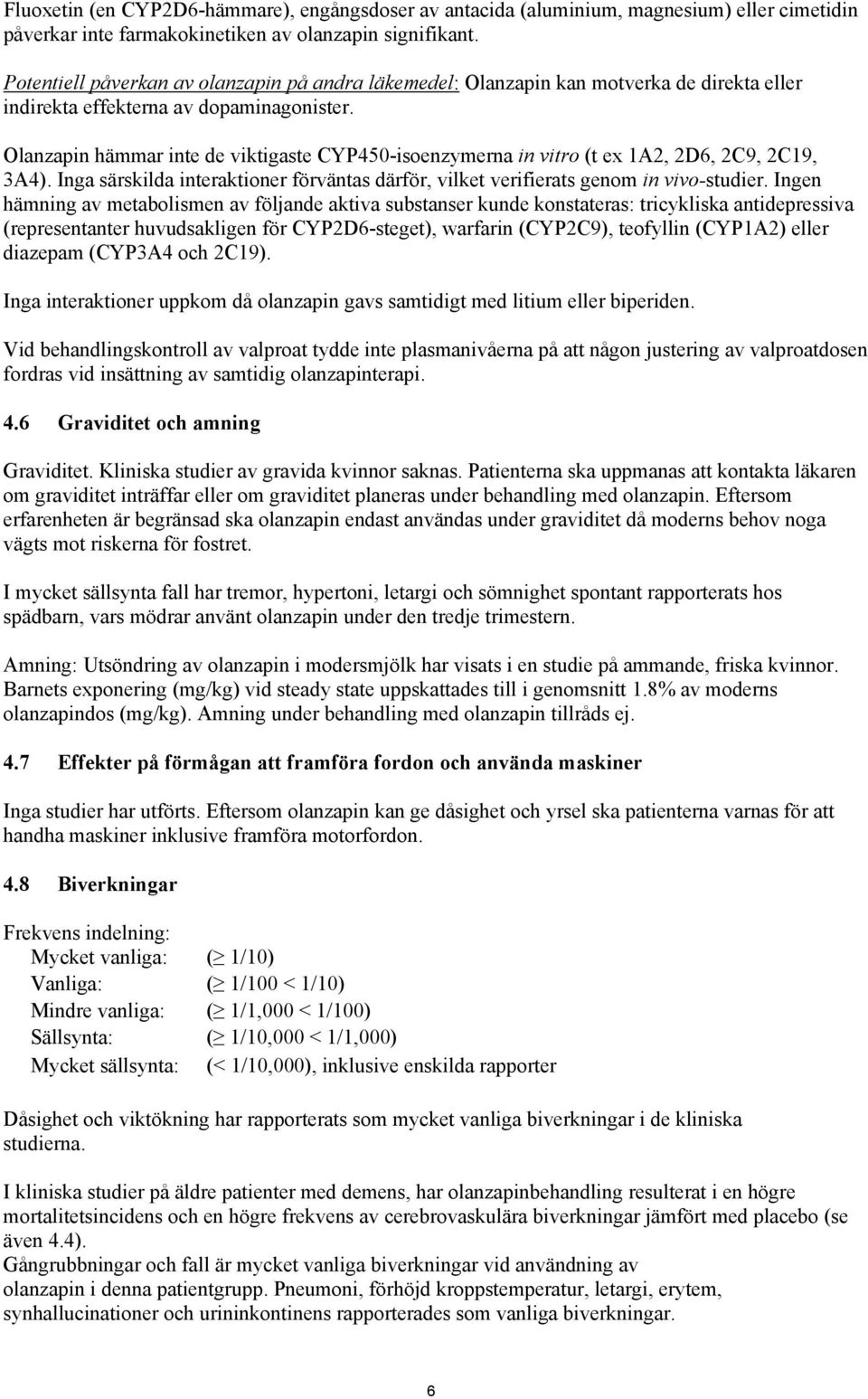 Olanzapin hämmar inte de viktigaste CYP450-isoenzymerna in vitro (t ex 1A2, 2D6, 2C9, 2C19, 3A4). Inga särskilda interaktioner förväntas därför, vilket verifierats genom in vivo-studier.