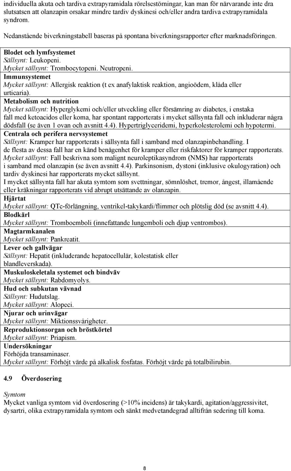 Immunsystemet Mycket sällsynt: Allergisk reaktion (t ex anafylaktisk reaktion, angioödem, klåda eller urticaria).