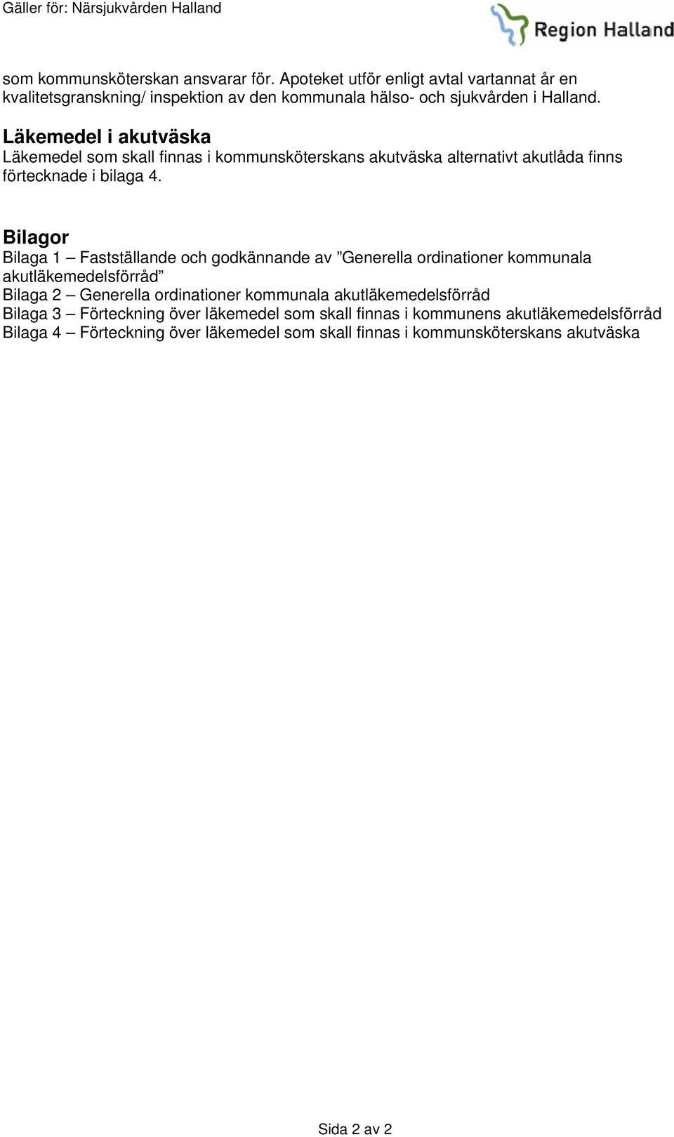 Läkemedel i akutväska Läkemedel som skall finnas i kommunsköterskans akutväska alternativt akutlåda finns förtecknade i bilaga 4.