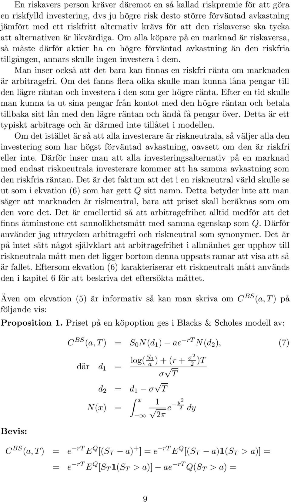 Om alla köpare på en marknad är riskaversa, så måste därför aktier ha en högre förväntad avkastning än den riskfria tillgången, annars skulle ingen investera i dem.