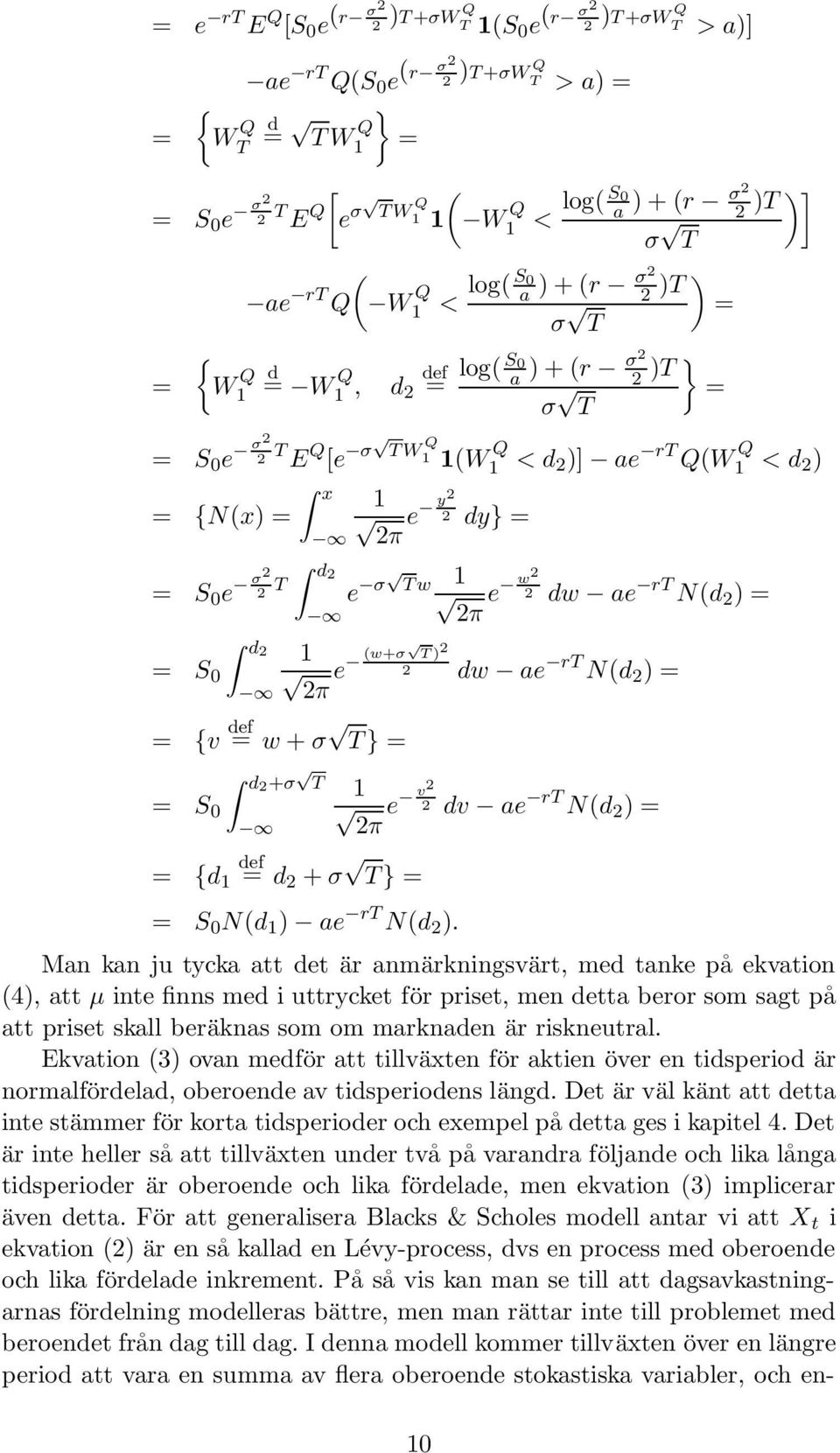 x 1 = {N(x) = e y2 2 dy} = 2π = S 0 e σ2 2 T d2 = S 0 d2 e σ T w 1 2π e w2 2 dw ae rt N(d 2 ) = T ) 2 1 e (w+σ 2 dw ae rt N(d 2 ) = 2π = {v def = w + σ T } = = S 0 d2 +σ T = {d 1 def = d 2 + σ T } =