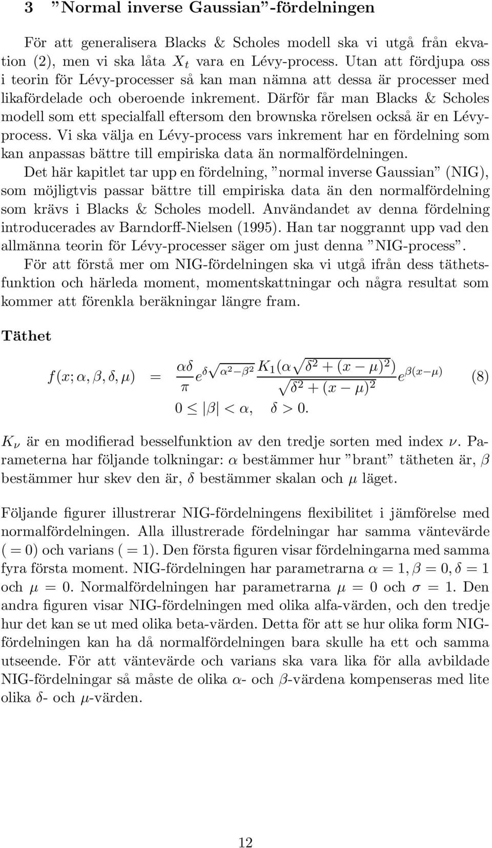 Därför får man Blacks & Scholes modell som ett specialfall eftersom den brownska rörelsen också är en Lévyprocess.