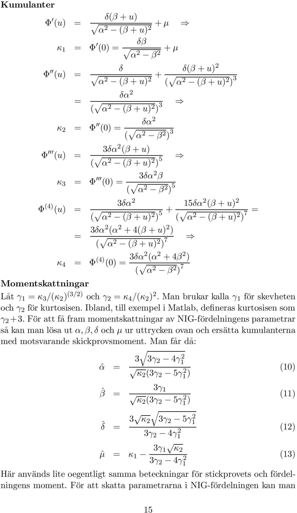 = Φ (4) (0) = 3δα2 (α 2 + 4β 2 ) ( α 2 β 2 ) 7 Momentskattningar Låt γ 1 = κ 3 /(κ 2 ) (3/2) och γ 2 = κ 4 /(κ 2 ) 2. Man brukar kalla γ 1 för skevheten och γ 2 för kurtosisen.