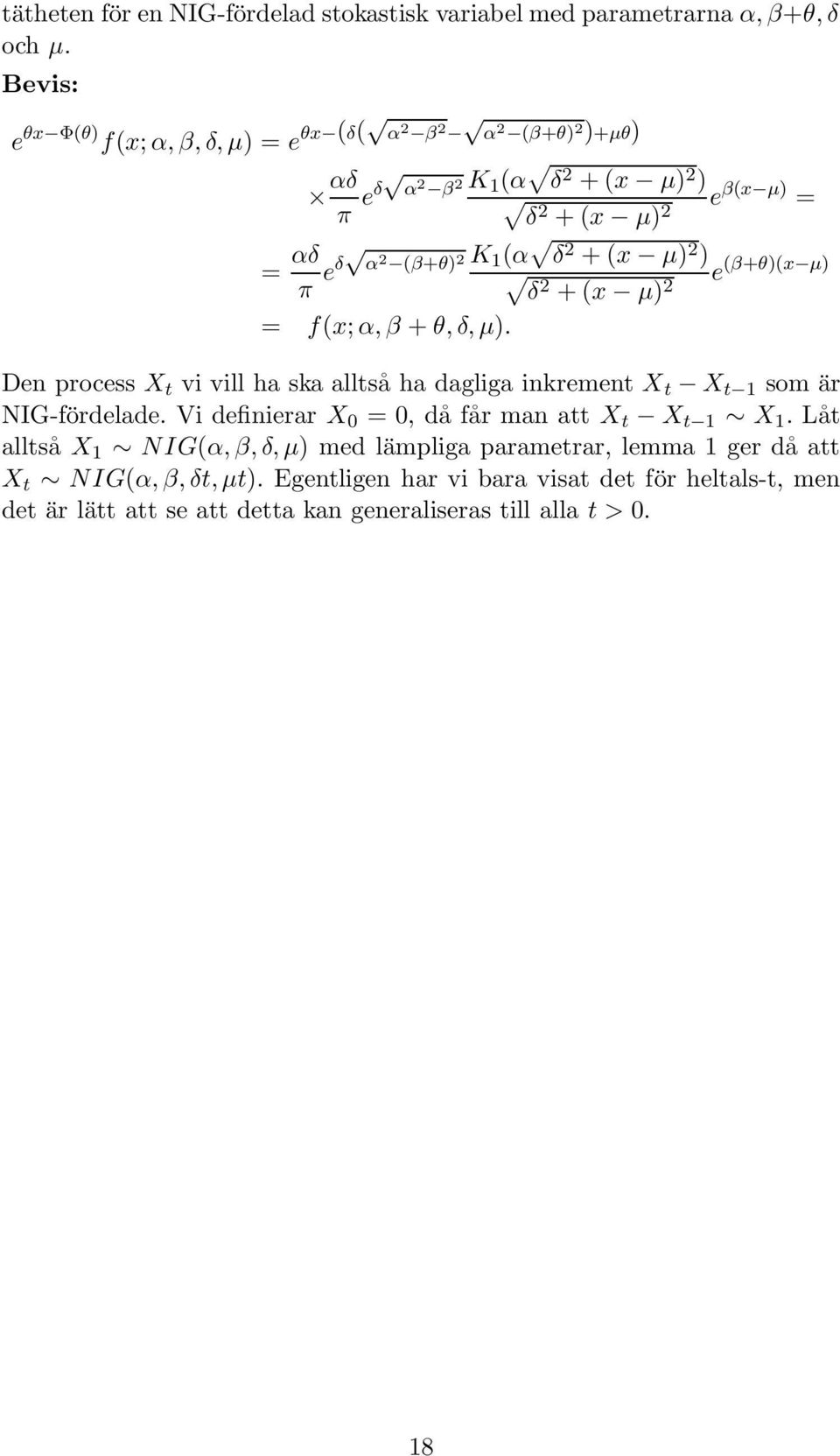 (x µ) 2 ) δ 2 + (x µ) 2 = f(x; α, β + θ, δ, µ). e (β+θ)(x µ) Den process X t vi vill ha ska alltså ha dagliga inkrement X t X t 1 som är NIG-fördelade.