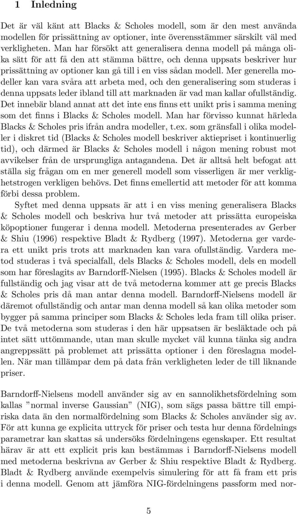 Mer generella modeller kan vara svåra att arbeta med, och den generalisering som studeras i denna uppsats leder ibland till att marknaden är vad man kallar ofullständig.