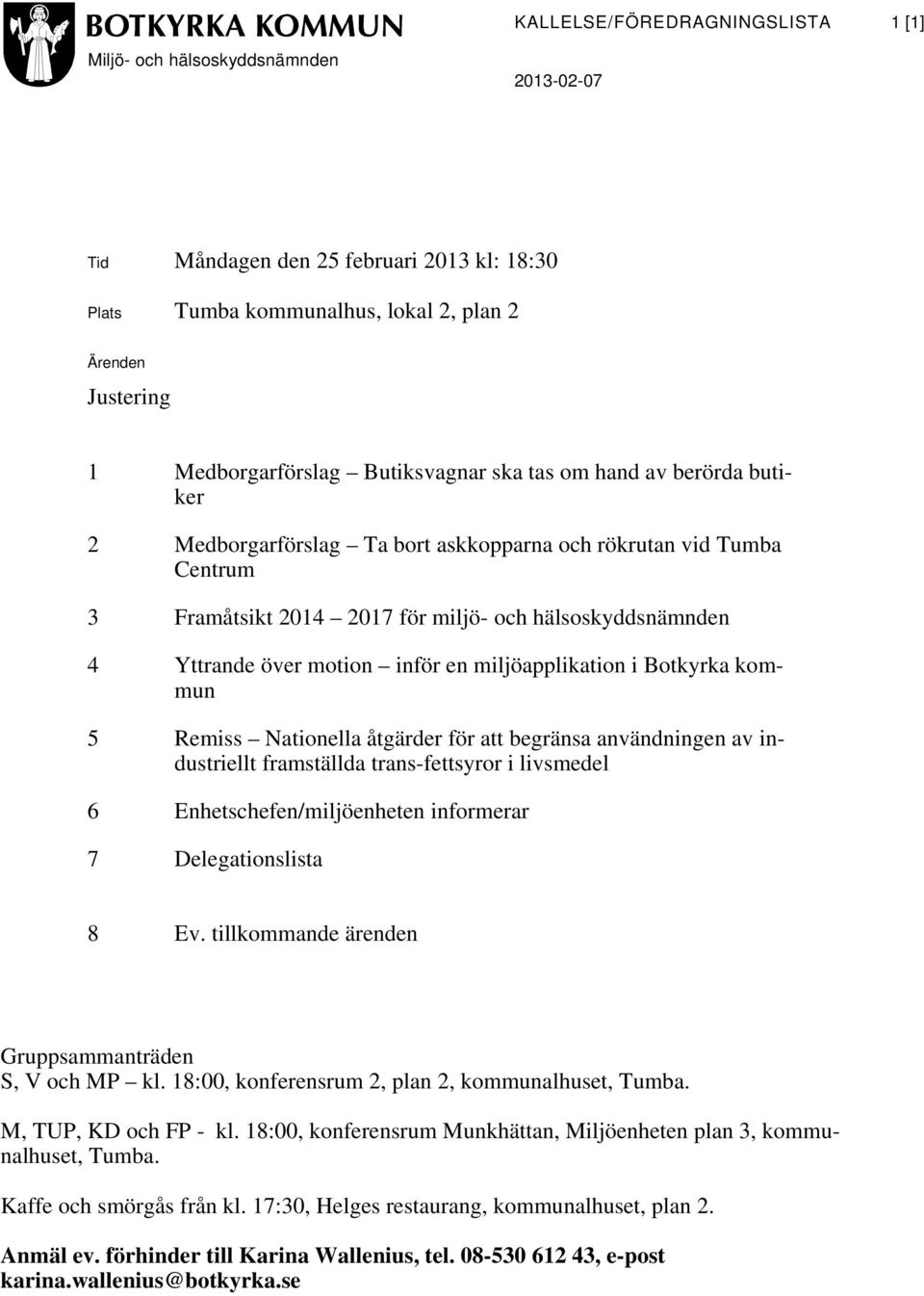 inför en miljöapplikation i Botkyrka kommun 5 Remiss Nationella åtgärder för att begränsa användningen av industriellt framställda trans-fettsyror i livsmedel 6 Enhetschefen/miljöenheten informerar 7