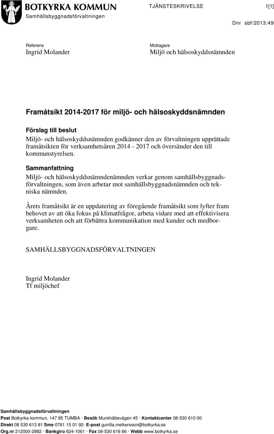 Sammanfattning Miljö- och hälsoskyddsnämndenämnden verkar genom samhällsbyggnadsförvaltningen, som även arbetar mot samhällsbyggnadsnämnden och tekniska nämnden.