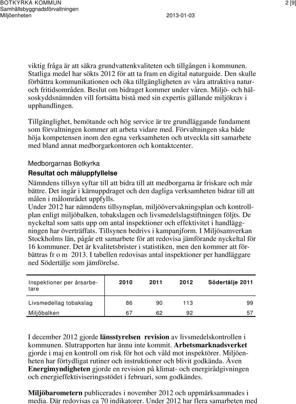 Beslut om bidraget kommer under våren. Miljö- och hälsoskyddsnämnden vill fortsätta bistå med sin expertis gällande miljökrav i upphandlingen.