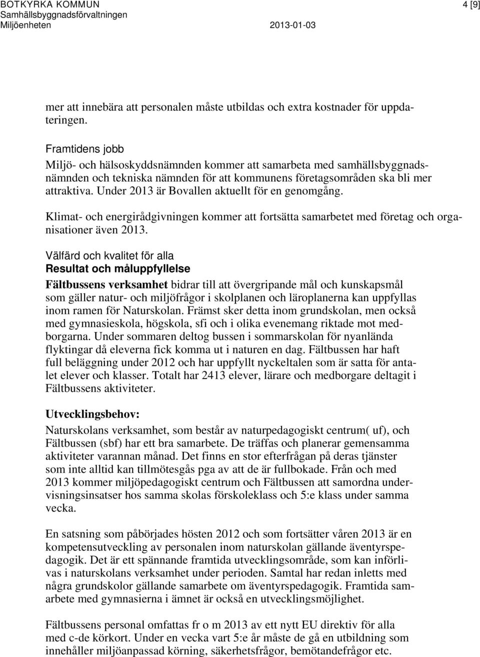 Under 2013 är Bovallen aktuellt för en genomgång. Klimat- och energirådgivningen kommer att fortsätta samarbetet med företag och organisationer även 2013.